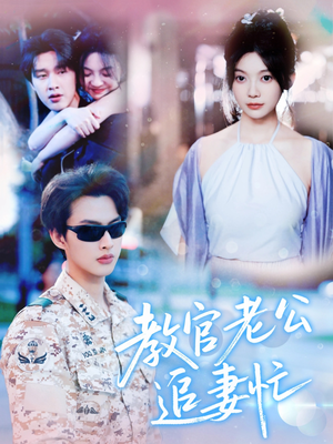 教官老公追妻忙(81集) 教官老公追妻忙(81集)短剧更新抢先看