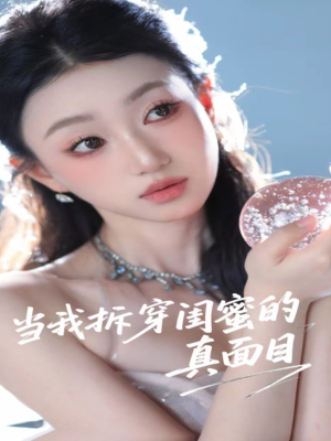 当我拆穿闺蜜的真面目(60集) 当我拆穿闺蜜的真面目(60集)一起追短剧吧