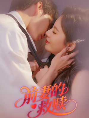 前妻的救赎(51集) 前妻的救赎(51集)精彩的网络短剧