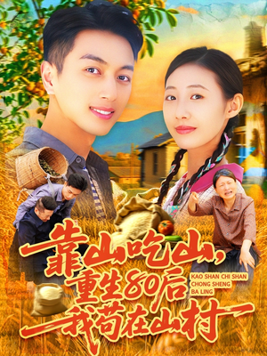靠山吃山,重回80后我苟在山村(110集) 靠山吃山,重回80后我苟在山村(110集)精彩短剧追不停