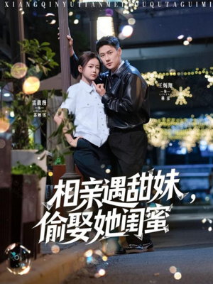 相亲遇甜妹,偷娶她闺蜜(118集) 相亲遇甜妹,偷娶她闺蜜(118集)短剧推荐更新中