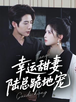 幸运甜妻,陆总跪地宠(74集) 幸运甜妻,陆总跪地宠(74集)太好看了短剧