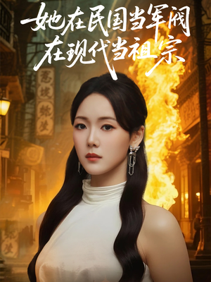 她在民国当军阀在现代当祖宗(70集) 她在民国当军阀在现代当祖宗(70集)超好看短剧推荐