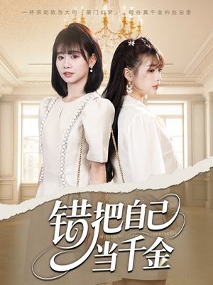 错把自己当千金(68集) 错把自己当千金(68集)西瓜短剧免费看