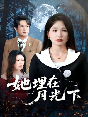 她埋在月光下(52集) 她埋在月光下(52集)番茄短剧免费看
