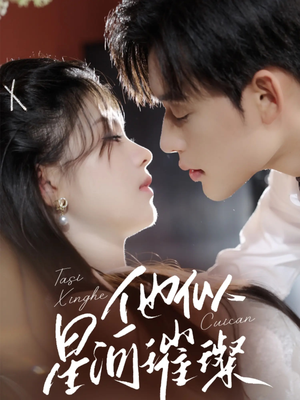 他似星河璀璨(61集) 他似星河璀璨(61集)爱上了这部剧了