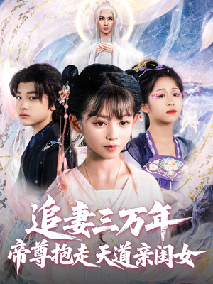 追妻三万年帝尊抱走天道亲闺女(81集) 追妻三万年帝尊抱走天道亲闺女(81集)短剧介绍