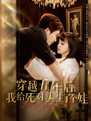 穿越五年后我给死对头生了个娃(81集) 穿越五年后我给死对头生了个娃(81集)短剧热播推荐