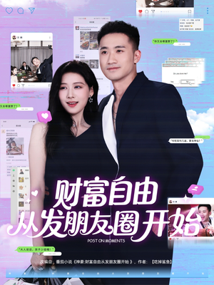 财富自由从发朋友圈开始(66集) 财富自由从发朋友圈开始(66集)精彩短剧后续