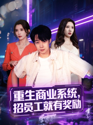 重生商业系统，招员工就有奖励（80集）短剧热门分享