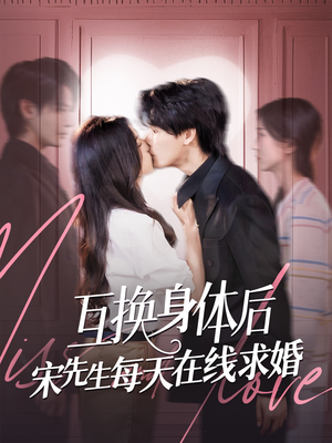 互换身体后宋先生每天在线求婚（74集）最新热剧免费看