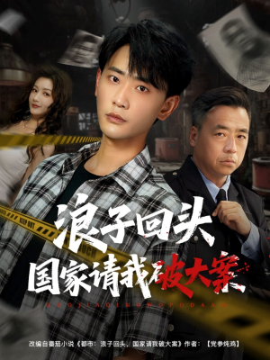 浪子回头国家请我破大案(82集) 浪子回头国家请我破大案(82集)免费看短剧全集