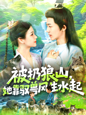 被扔狼山她靠驭兽风生水起(100集) 被扔狼山她靠驭兽风生水起(100集)免费在线看全集