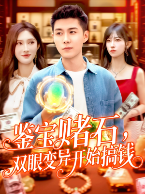 鉴宝赌石双眼变异开始搞钱(99集) 鉴宝赌石双眼变异开始搞钱(99集)好看短剧分享