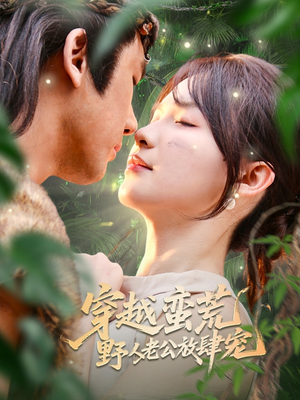 穿越蛮荒野人老公放肆宠(70集) 穿越蛮荒野人老公放肆宠(70集)短剧全集更精彩