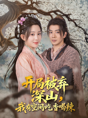 开局被弃深山我有空间吃香喝辣(80集) 开局被弃深山我有空间吃香喝辣(80集)精彩短剧热播