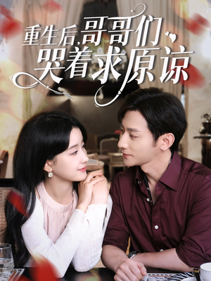 重生后哥哥们哭着求原谅(75集) 重生后哥哥们哭着求原谅(75集)大结局一气呵成