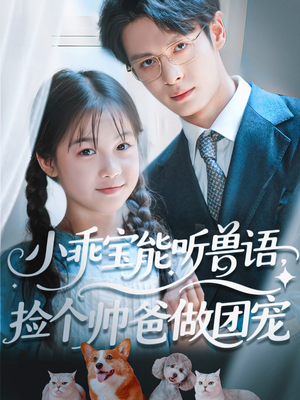 小乖宝能听兽语,捡个帅爸做团宠(72集) 小乖宝能听兽语,捡个帅爸做团宠(72集)最火短剧热播中