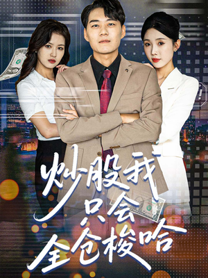 炒股我只会全仓梭哈(90集) 炒股我只会全仓梭哈(90集)番茄短剧免费看