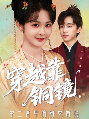 穿越靠铜镜中二青年的跨世冒险(80集) 穿越靠铜镜中二青年的跨世冒险(80集)免费全集短剧