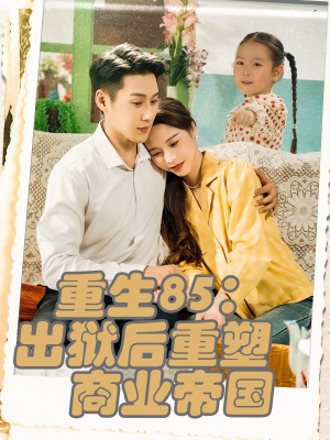 重生85出狱后重塑商业帝国(80集) 重生85出狱后重塑商业帝国(80集)一起追生活短剧