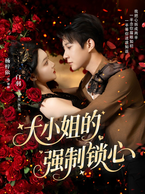 大小姐的强制锁心(80集) 大小姐的强制锁心(80集)热门短剧抢先看