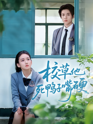 校草他死鸭子嘴硬(60集) 校草他死鸭子嘴硬(60集)追短剧看全集