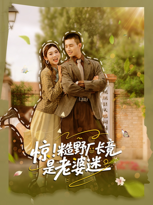 惊糙野厂长竟是老婆迷(80集) 惊糙野厂长竟是老婆迷(80集)精彩短剧抢先看
