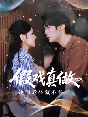 假戏真做:冷面老公藏不住了&假戏真做冷面老公藏不住了(82集) 假戏真做:冷面老公藏不住了&假戏真做冷面老公藏不住了(82集)全网独播免费看