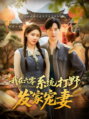 我在六零系统打野发家宠妻(68集) 我在六零系统打野发家宠妻(68集)战神短剧推荐