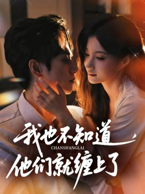 我也不知道他们就缠上了(64集) 我也不知道他们就缠上了(64集)一起追短剧吧