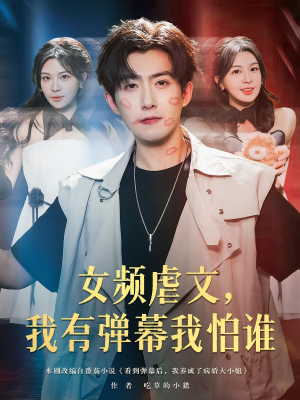 女频虐文,我有弹幕我怕谁&女频虐文我有弹幕我怕谁(81集) 女频虐文,我有弹幕我怕谁&女频虐文我有弹幕我怕谁(81集)小短剧推荐