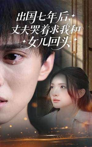 出国七年后丈夫哭着求我和女儿回头(39集) 出国七年后丈夫哭着求我和女儿回头(39集)短剧在线更新