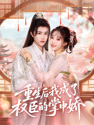 重生后我成了权臣的掌中娇(69集) 重生后我成了权臣的掌中娇(69集)最热短剧抢先看
