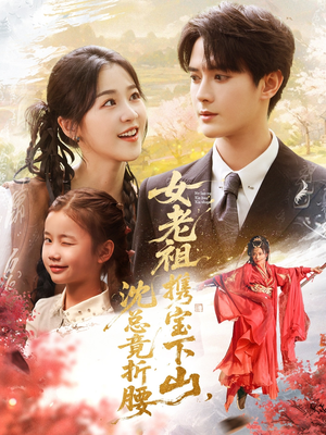 女老祖携宝下山沈总竟折腰(70集) 女老祖携宝下山沈总竟折腰(70集)好看短剧追不停