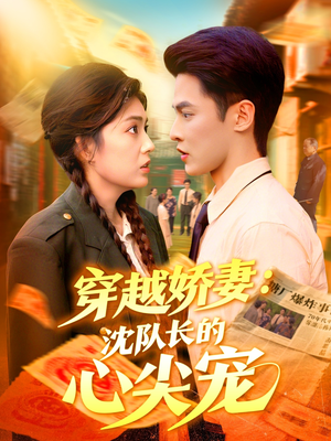 穿越娇妻沈队长的心尖宠(97集) 穿越娇妻沈队长的心尖宠(97集)男频短剧推荐