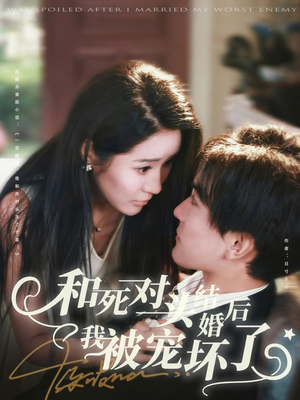 和死对头结婚后我被宠坏了(80集) 和死对头结婚后我被宠坏了(80集)在线观看完整版