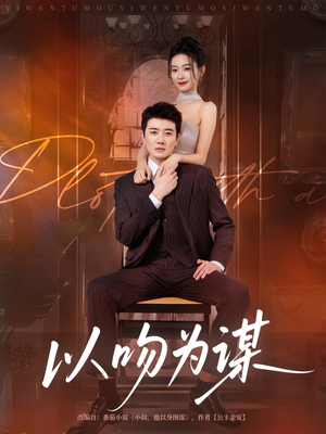 以吻为谋(82集) 以吻为谋(82集)免费看短剧全集