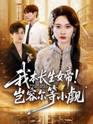 我本长生女帝!岂容尔等小觑(80集) 我本长生女帝!岂容尔等小觑(80集)我全都看完了