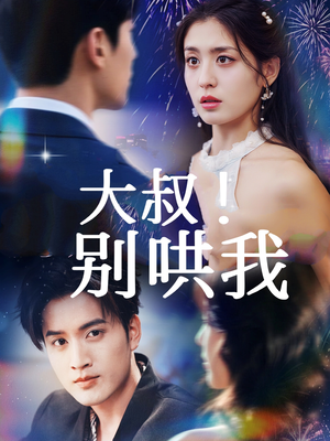 大叔!别哄我(64集) 大叔!别哄我(64集)好短剧分享