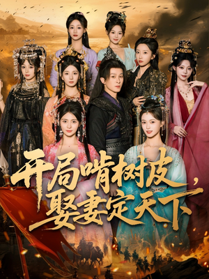 开局啃树皮娶妻定天下(80集) 开局啃树皮娶妻定天下(80集)全集我都看完了