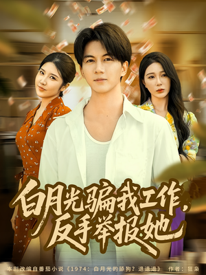 白月光骗我工作,反手举报她(80集) 白月光骗我工作,反手举报她(80集)无需会员免费看