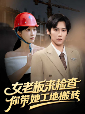 女老板来检查你带她工地搬砖(87集) 女老板来检查你带她工地搬砖(87集)网上可以看吗