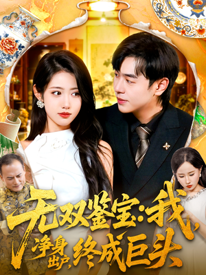 无双鉴宝我净身出户终成巨头（109集）热门短剧推荐。