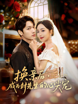 换亲后,成为封先生的心尖宠(60集) 换亲后,成为封先生的心尖宠(60集)短剧热播抢先看