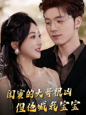 闺蜜的大哥很凶,但他喊我宝宝(80集) 闺蜜的大哥很凶,但他喊我宝宝(80集)男主角是谁