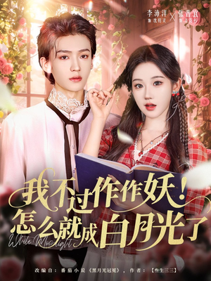 我不过作作妖!怎么就成白月光了(68集) 我不过作作妖!怎么就成白月光了(68集)短剧全集完整
