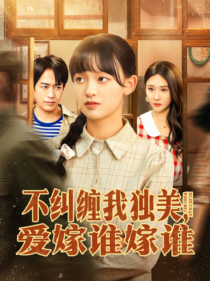 不纠缠我独美,爱嫁谁嫁谁(80集) 不纠缠我独美,爱嫁谁嫁谁(80集)精彩短剧随心推