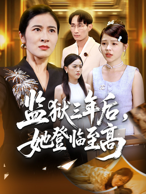 监狱三年后她登临至高(58集) 监狱三年后她登临至高(58集)短剧精彩绝伦