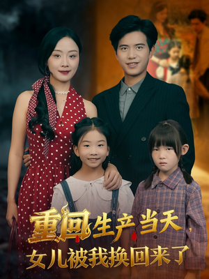 重回生产当天女儿被我换回来了(80集) 重回生产当天女儿被我换回来了(80集)热门了短剧